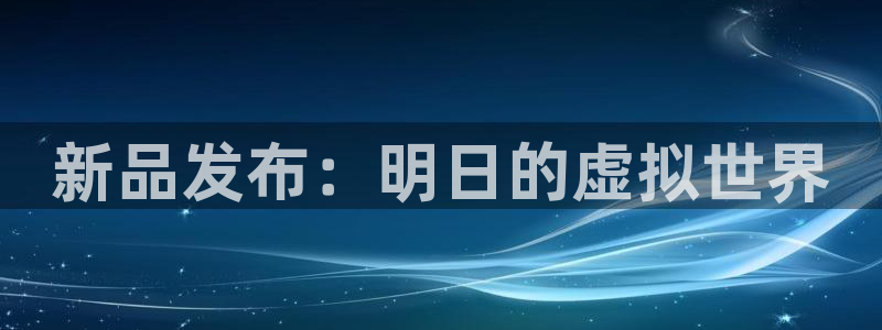 杜邦娱乐什么意思：新品发布：明日的虚拟世界