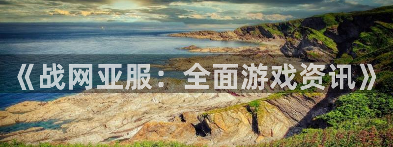 杜邦娱乐2首页登录：《战网亚服：全面游戏资讯》