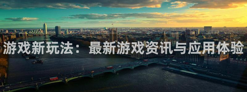 杜邦娱乐测速：游戏新玩法：最新游戏资讯与应用体验