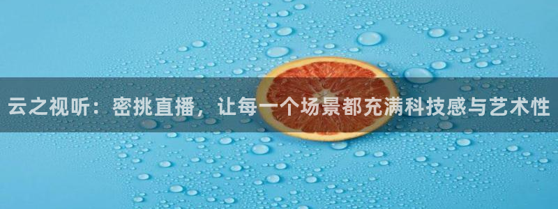 乐球直播免费无插件观看nba：云之视听：密挑直播，让每一个场景都充满科技感与艺术性