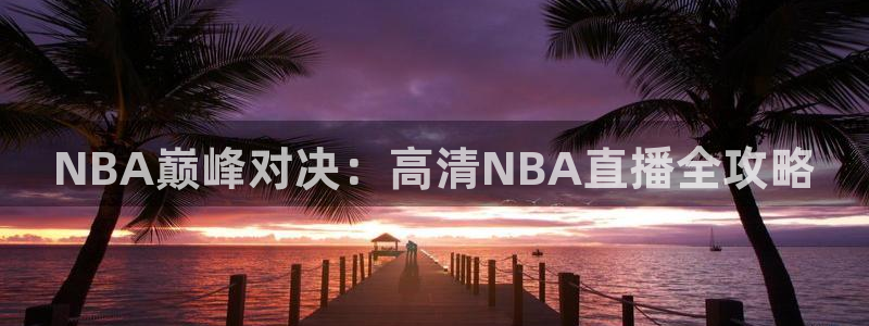 乐球吧高清直播：NBA巅峰对决：高清NBA直播全攻略